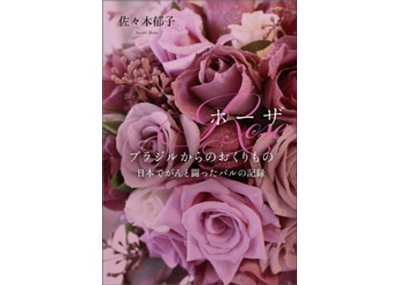 楽天kobo電子書籍ストア Rose ホーザ ブラジルからのおくりもの 日本でがんと闘ったバルの記録 佐々木郁子 楽天kobo電子書籍ストア Rose ホーザ ブラジルからのおくりもの 日本でがんと闘ったバルの記録 佐々木郁子
